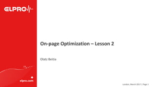 London, March 2017 | Page 1
On-page Optimization – Lesson 2
Olatz Beitia
 