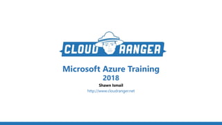 Microsoft Azure Training
2018
Shawn Ismail
http://www.cloudranger.net
 