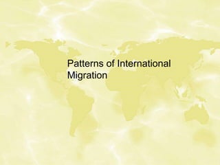 Patterns of International
Migration
 