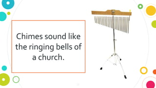 13
Chimes sound like
the ringing bells of
a church.
 