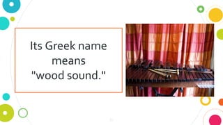 19
Its Greek name
means
"wood sound."
 