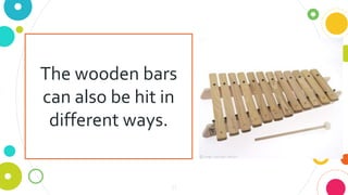 21
The wooden bars
can also be hit in
different ways.
 