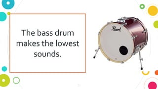 25
The bass drum
makes the lowest
sounds.
 