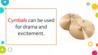 27
Cymbals can be used
for drama and
excitement.
 