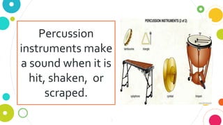 3
Percussion
instruments make
a sound when it is
hit, shaken, or
scraped.
 