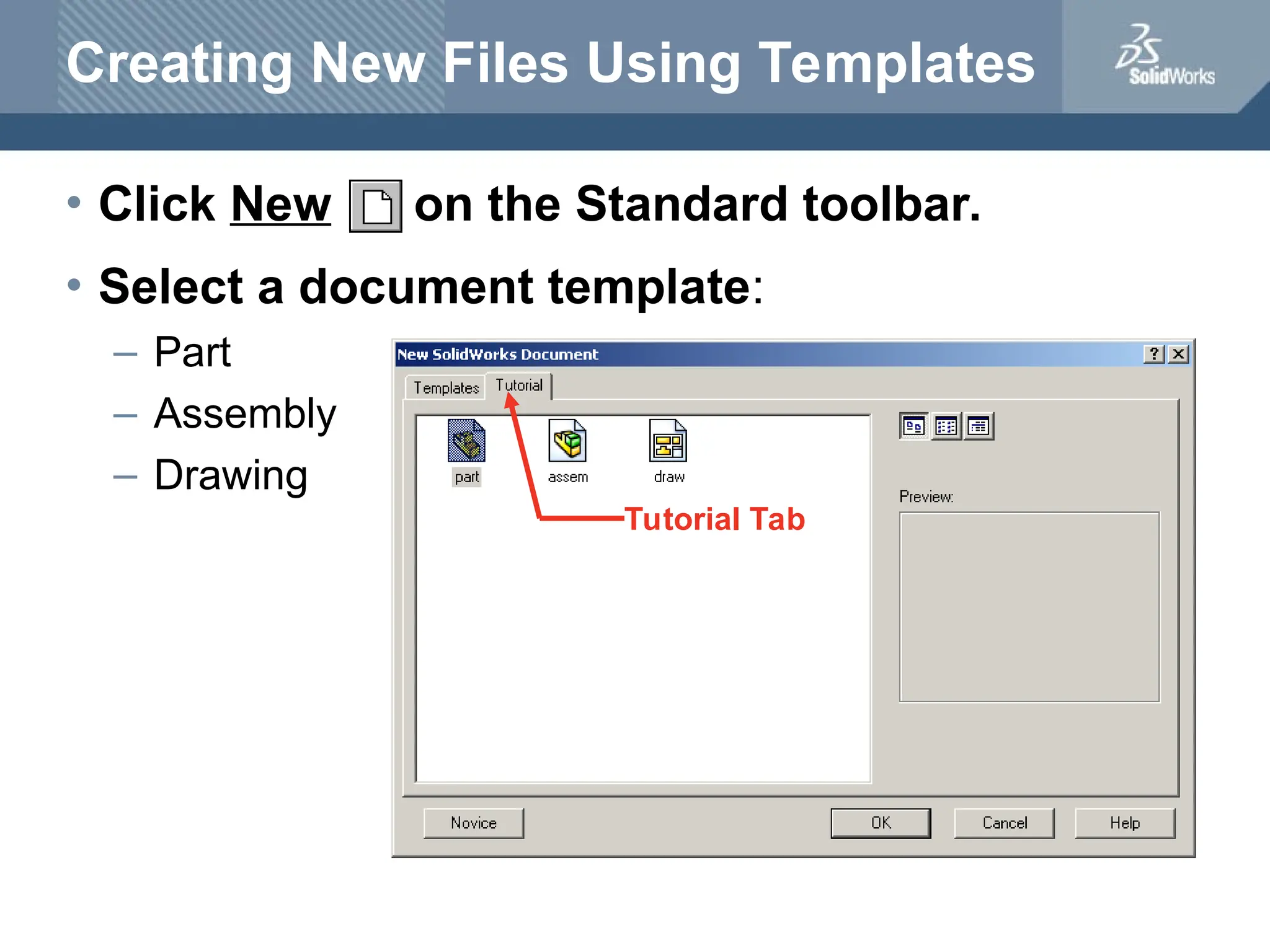 Creating New Files Using Templates
• Click New on the Standard toolbar.
• Select a document template:
– Part
– Assembly
– Drawing
Tutorial Tab
 