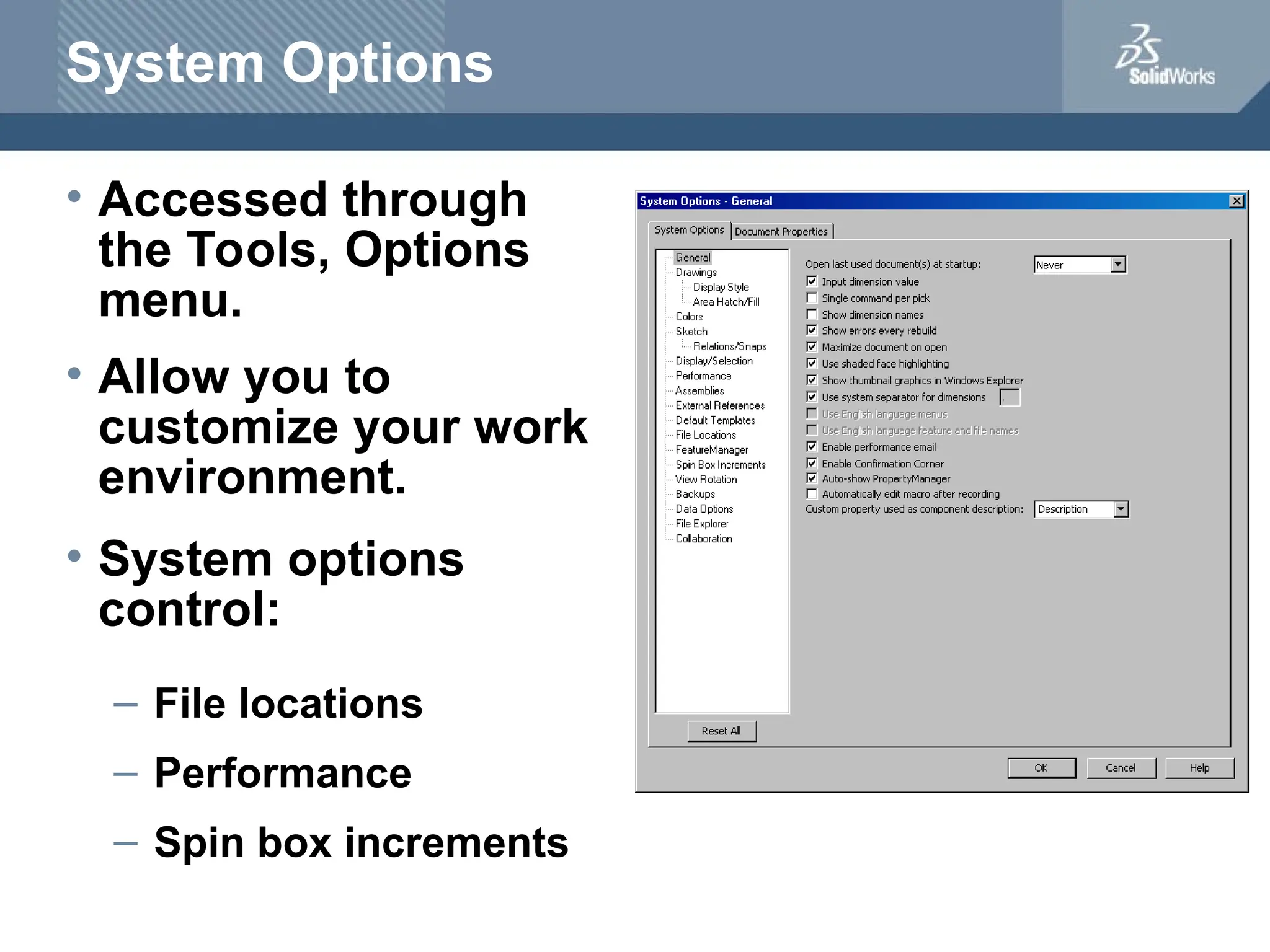 System Options
• Accessed through
the Tools, Options
menu.
• Allow you to
customize your work
environment.
• System options
control:
– File locations
– Performance
– Spin box increments
 