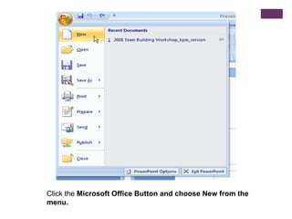 Click the Microsoft Office Button and choose New from the menu.
