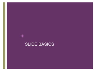 SLIDE BASICS