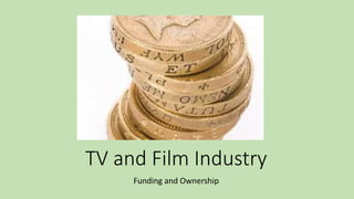 TV and Film Industry
Funding and Ownership
 