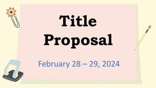 Title
Proposal
February 28 – 29, 2024
 