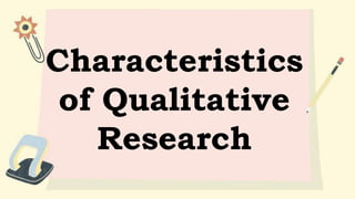 Characteristics
of Qualitative
Research
 