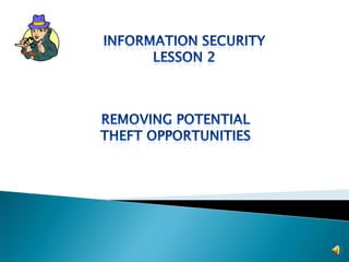 Information Security Lesson 2 Removing potential Theft opportunities 
