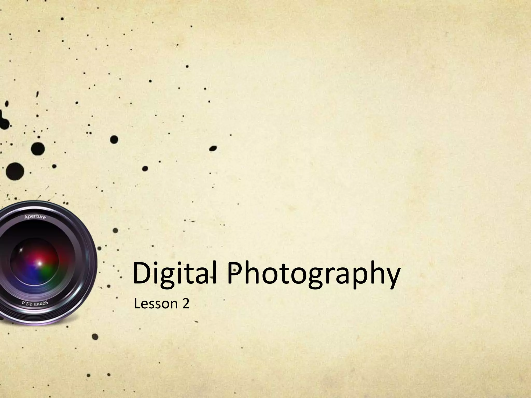 Digital Photography
Lesson 2