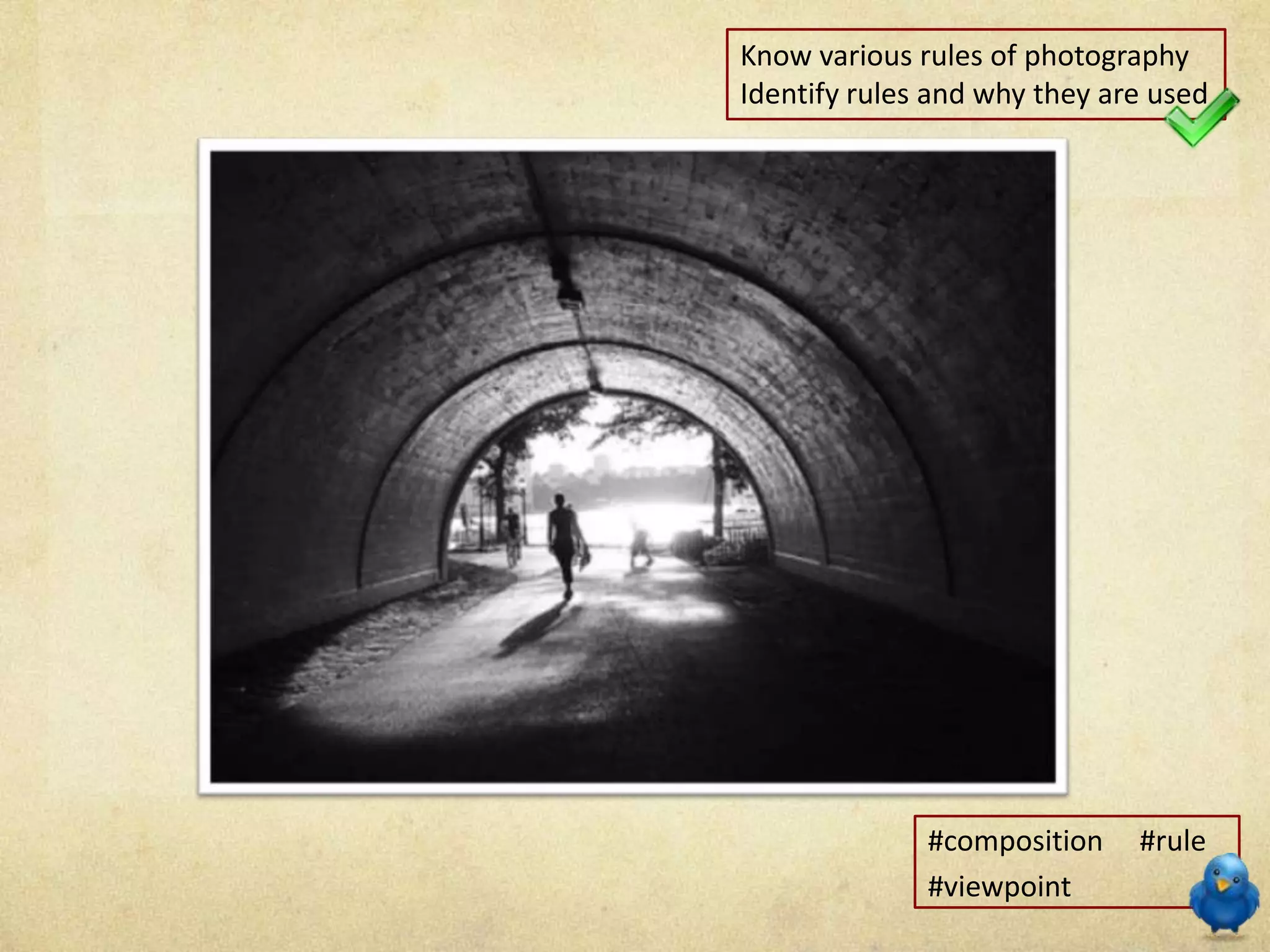 Know various rules of photography
Identify rules and why they are used
#composition #rule
#viewpoint
