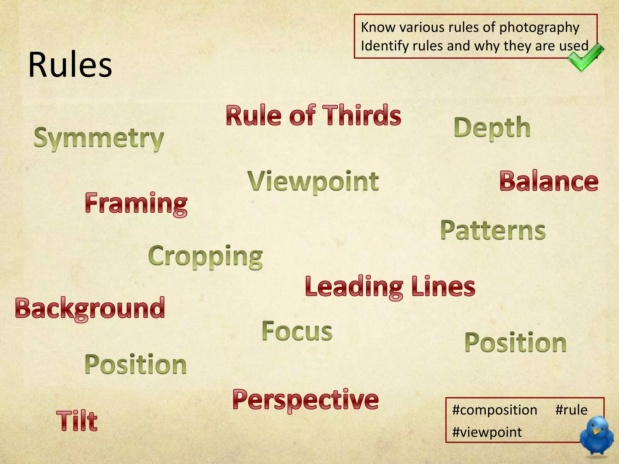 Know various rules of photography
Identify rules and why they are used
Rules
#composition #rule
#viewpoint