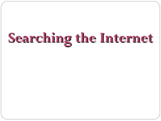 Searching the Internet
 