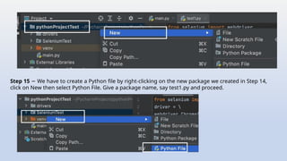 Step 15 We have to create a Python file by right-clicking on the new package we created in Step 14,
−
click on New then select Python File. Give a package name, say test1.py and proceed.
 