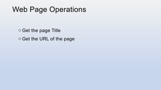 Web Page Operations
o Get the page Title
o Get the URL of the page
 