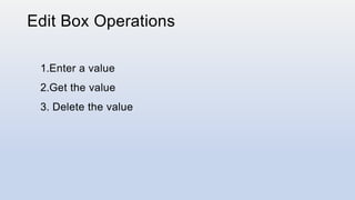 Edit Box Operations
1.Enter a value
2.Get the value
3. Delete the value
 