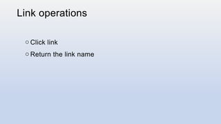 Link operations
o Click link
o Return the link name
 