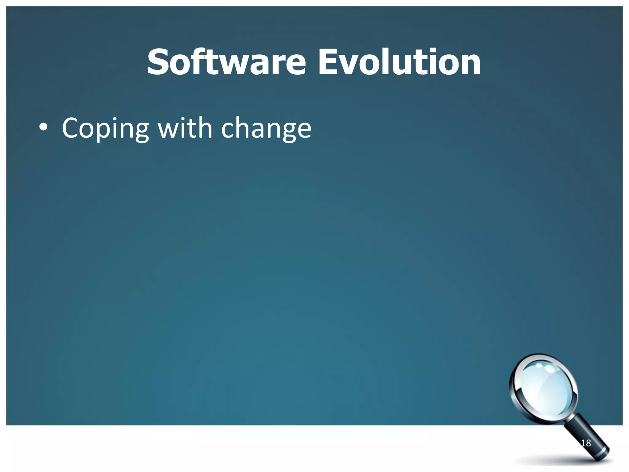 Software Evolution
• Coping with change
18
 