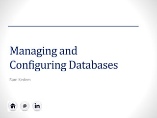 Managing and Configuring Databases 
Ram Kedem  