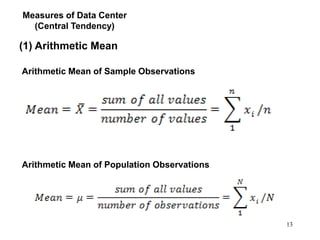 (1) Arithmetic Mean
Measures of Data Center
(Central Tendency)
Arithmetic Mean of Sample Observations
Arithmetic Mean of Population Observations
13
 