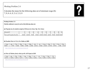 17
Working Problem 2.4:
Calculate the mean for the following data set of minimum wage ($):
7, 8, 6, 6, 8, 5, 6, 5, 8, 8
 