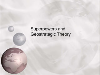 Superpowers and
Geostrategic Theory
 