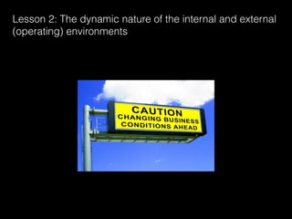 Lesson 2: The dynamic nature of the internal and external 
(operating) environments 
 