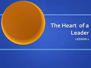 The Heart  of a Leader LESSON 2  