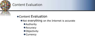 Content Evaluation
⚫Content Evaluation
⚫Not everything on the Internet is accurate
⚫Authority
⚫Accuracy
⚫Objectivity
⚫Currency
 