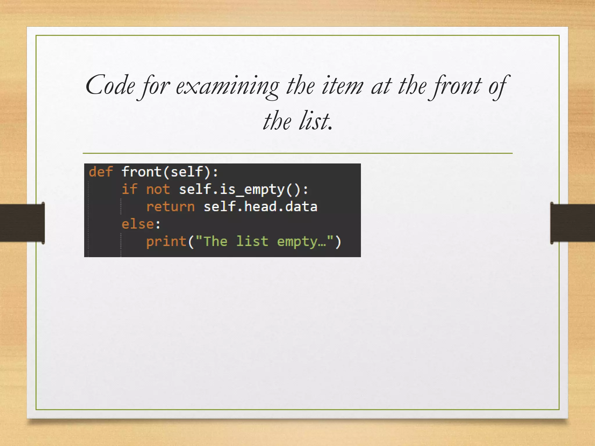 Code for examining the item at the front of
the list.
 