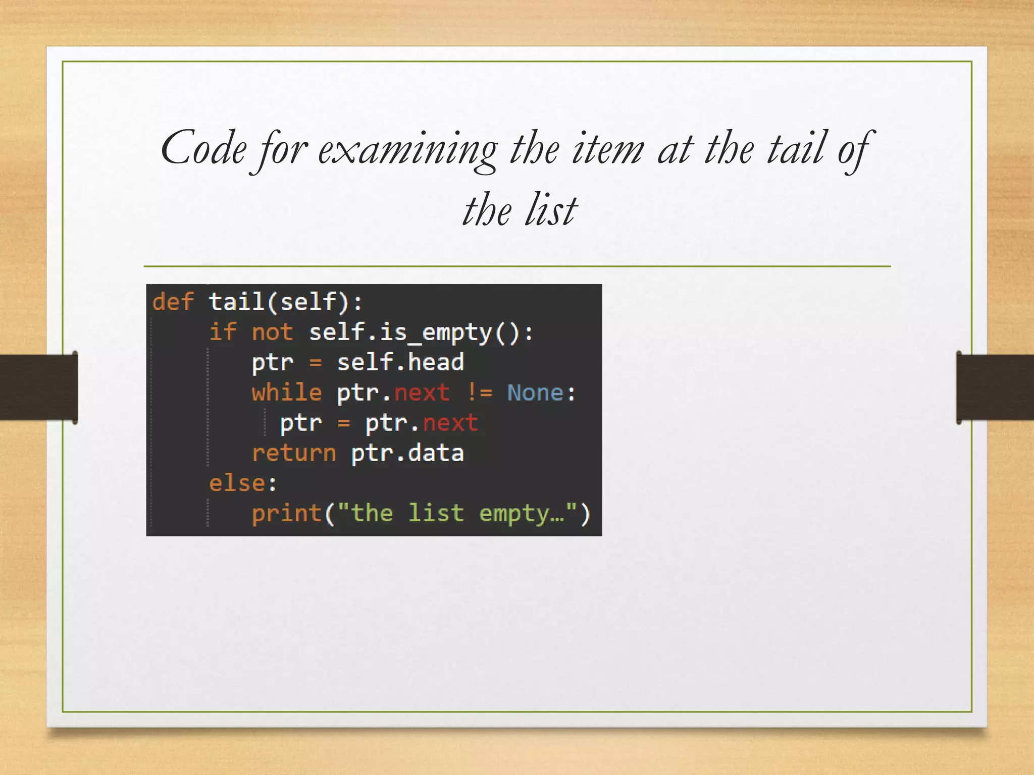 Code for examining the item at the tail of
the list
 