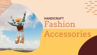 HANDICRAFT
Fashion
Accessories
 