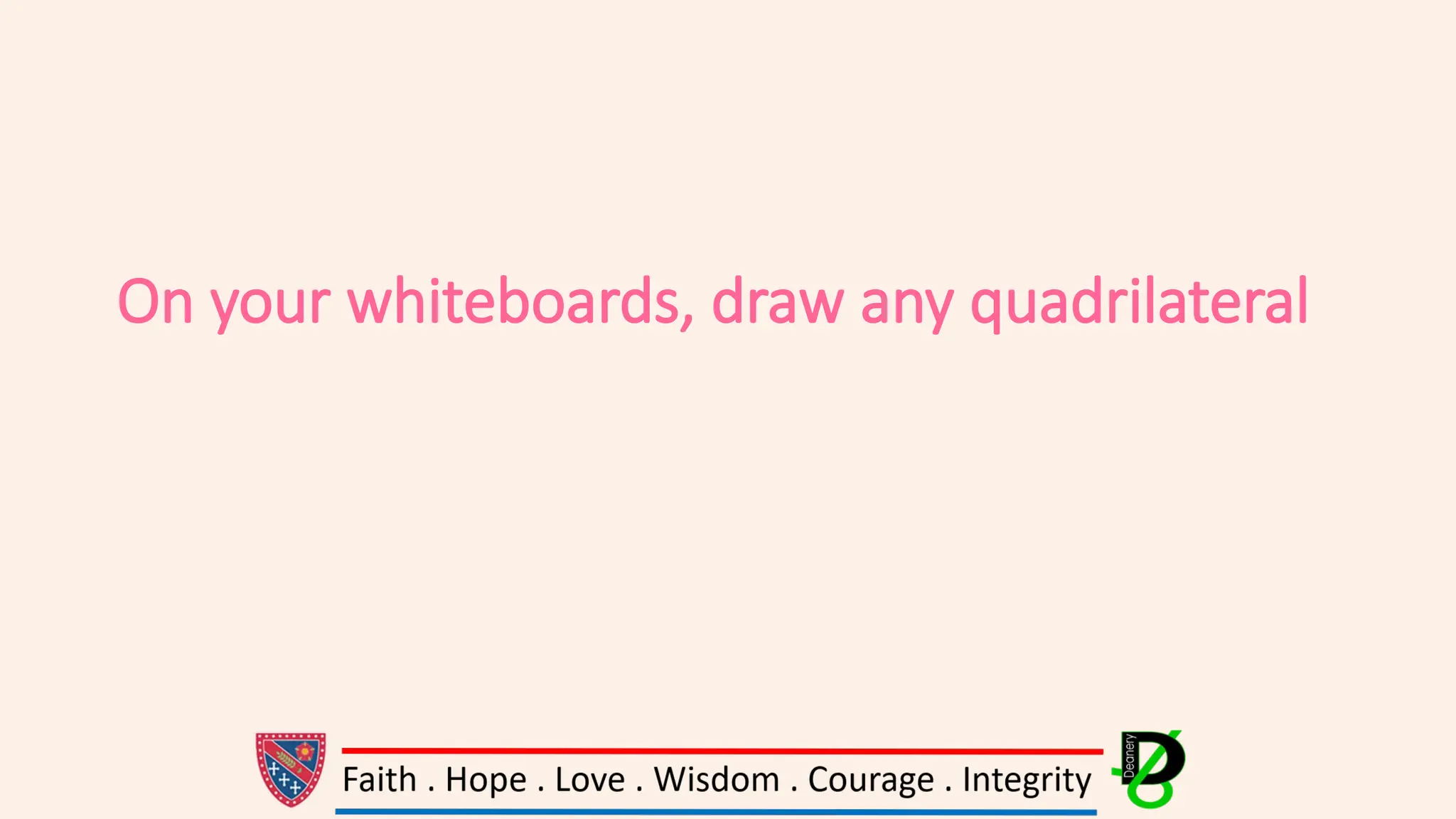 On your whiteboards, draw any quadrilateral
 