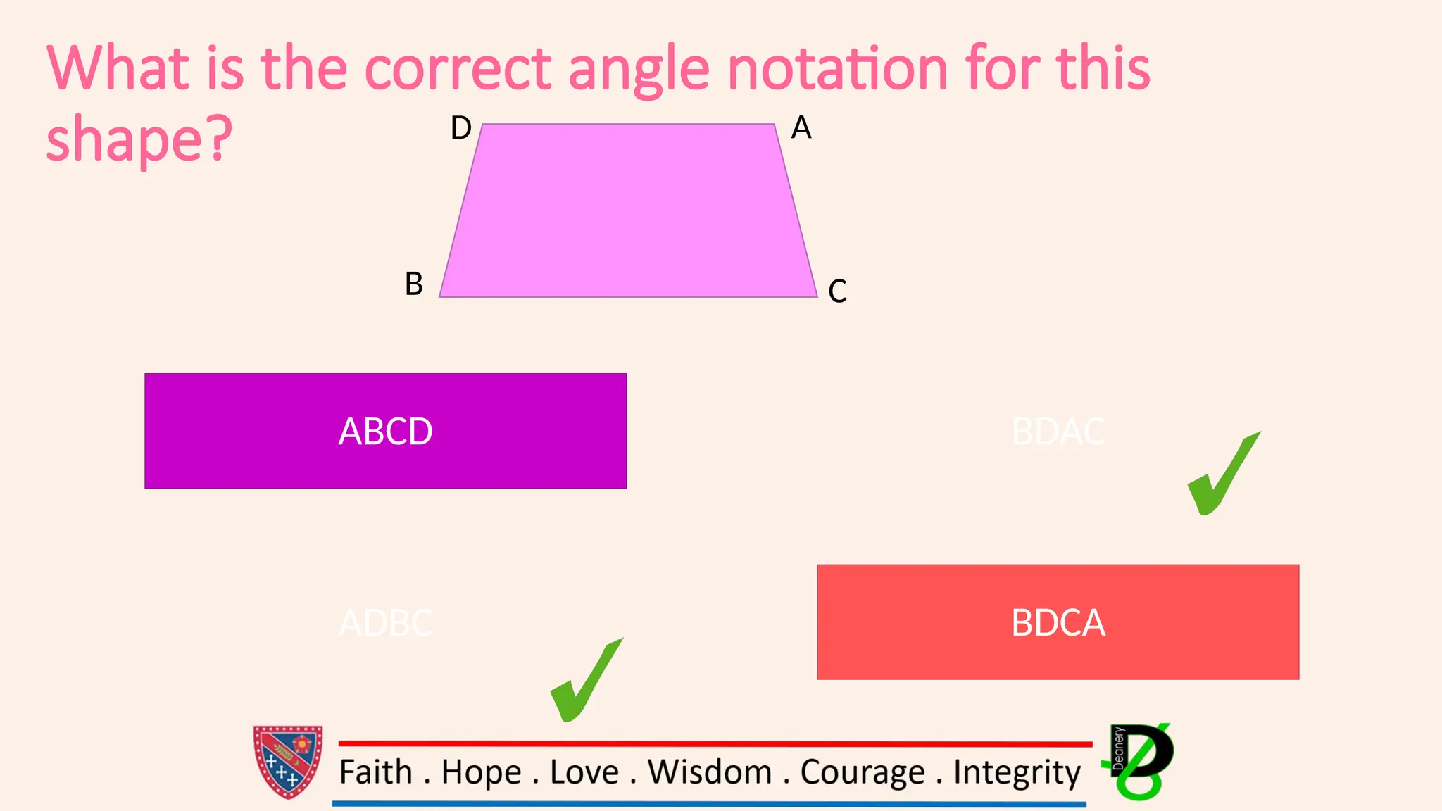 What is the correct angle notation for this
shape?
ABCD BDAC
ADBC BDCA
B C
D A
 