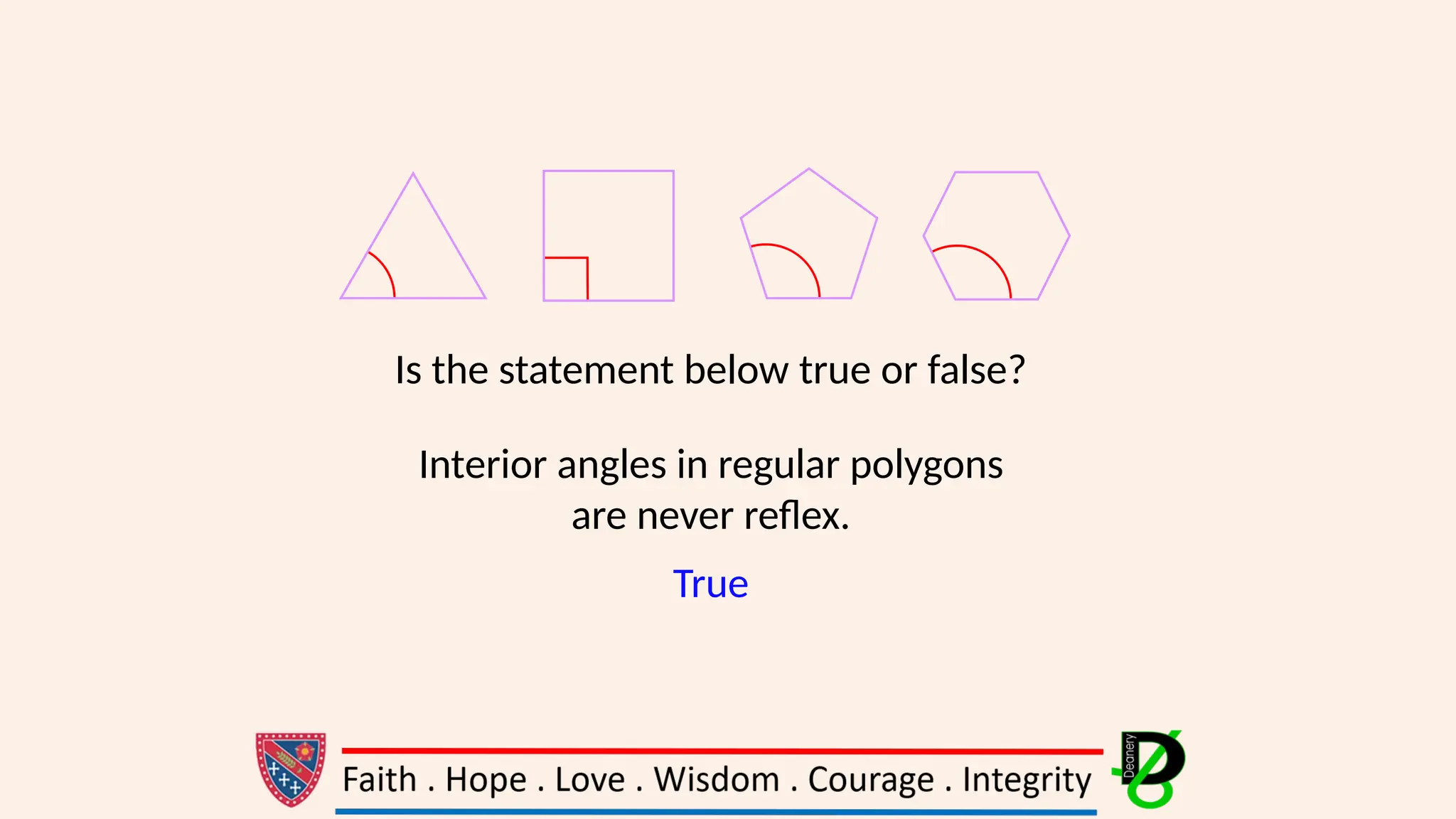 Is the statement below true or false?
Interior angles in regular polygons
are never reflex.
True
 