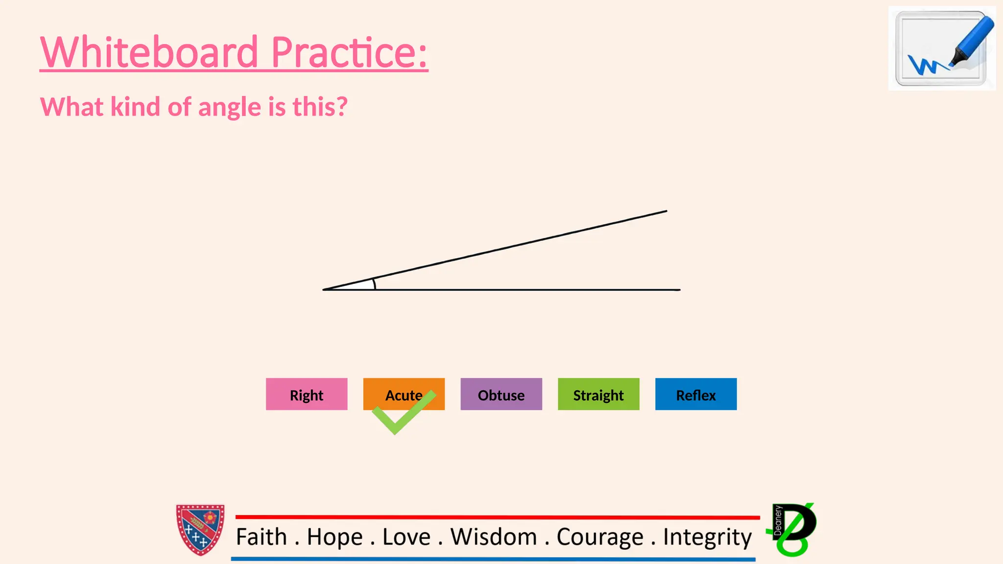 Whiteboard Practice:
What kind of angle is this?
Obtuse Straight Reflex
Right Acute
 