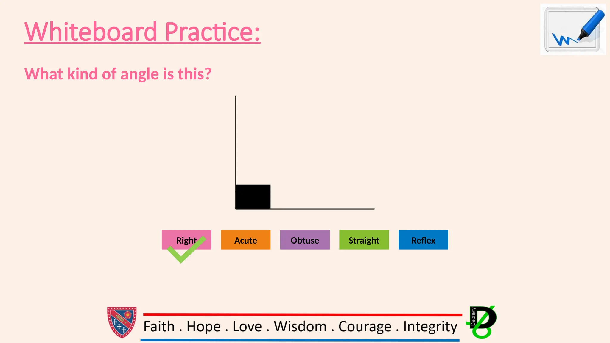 Whiteboard Practice:
What kind of angle is this?
Obtuse Straight Reflex
Acute
Right
 