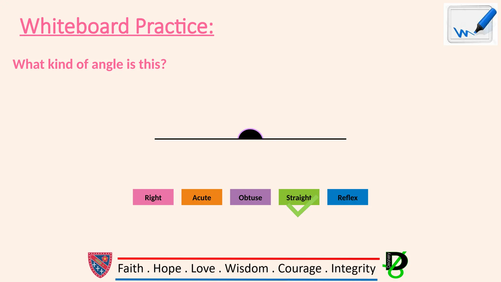 Whiteboard Practice:
What kind of angle is this?
Reflex
Acute
Right Obtuse Straight
 