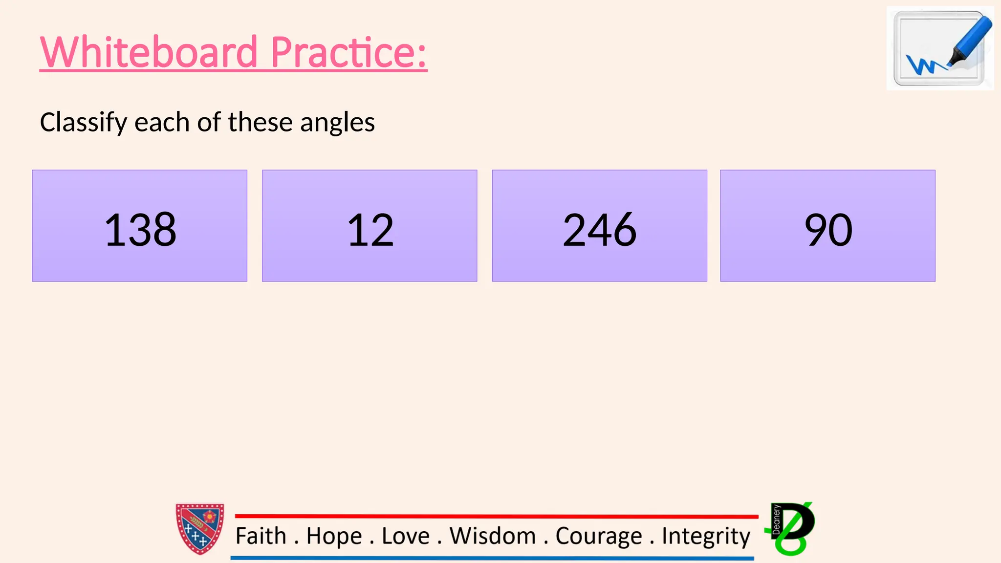 Whiteboard Practice:
Classify each of these angles
138 12 246 90
 