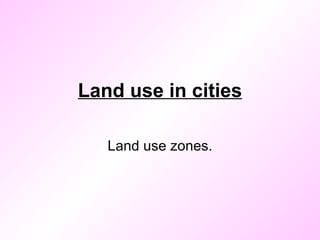 Land use in cities Land use zones. 