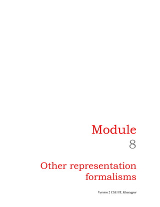 Module
               8
Other representation
         formalisms
           Version 2 CSE IIT, Kharagpur
 