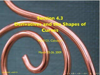 Section 4.3
                  Derivatives and the Shapes of
                             Curves

                           V63.0121, Calculus I


                           March 25-26, 2009



        .

.
Image credit: cobalt123
                                                  .   .   .   .   .   .
 
