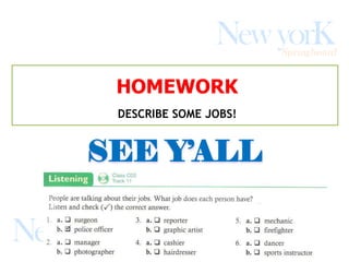 SEE Y’ALL
NewYorkerS
HOMEWORK
DESCRIBE SOME JOBS!
 