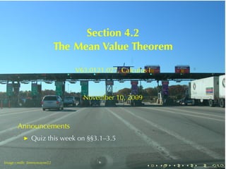 Section	4.2
                             The	Mean	Value	Theorem

                                 V63.0121.027, Calculus	I



                                   November	10, 2009



       Announcements
               Quiz	this	week	on	§§3.1–3.5

       .
.
Image	credit: Jimmywayne22
                                                       .    .   .   .   .   .
 