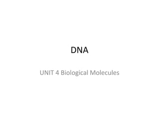 DNA
UNIT 4 Biological Molecules
 