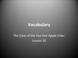 Vocabulary The Case of the Too-Hot Apple Cider Lesson 20 